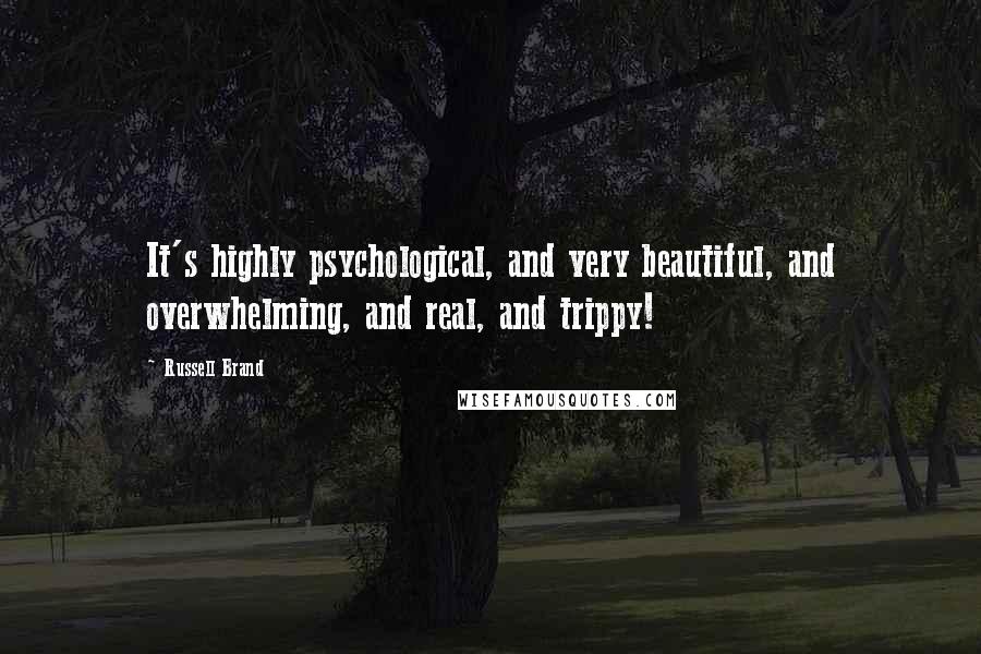 Russell Brand Quotes: It's highly psychological, and very beautiful, and overwhelming, and real, and trippy!