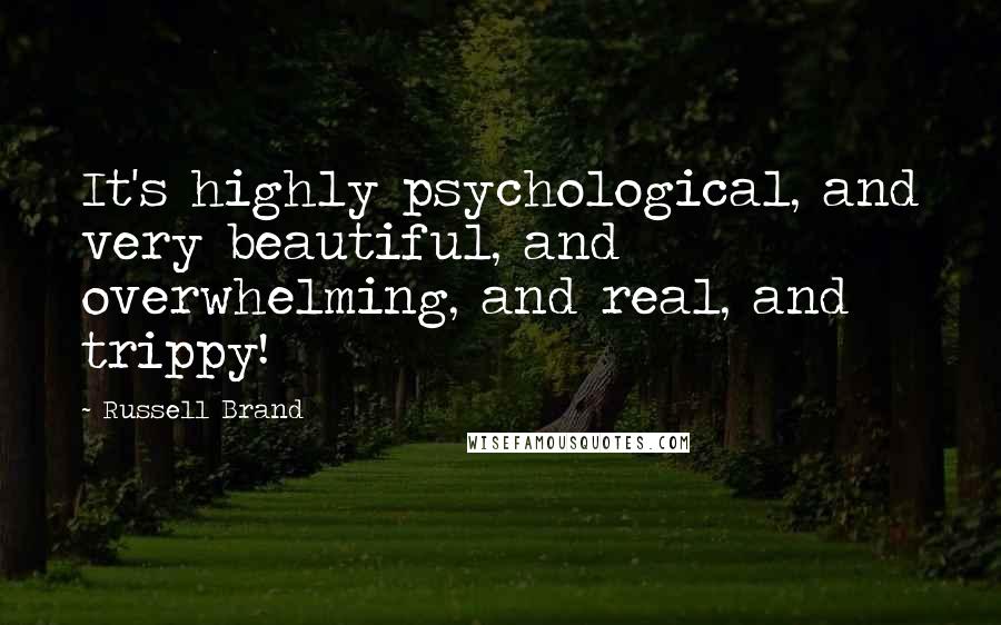 Russell Brand Quotes: It's highly psychological, and very beautiful, and overwhelming, and real, and trippy!