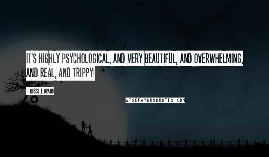 Russell Brand Quotes: It's highly psychological, and very beautiful, and overwhelming, and real, and trippy!