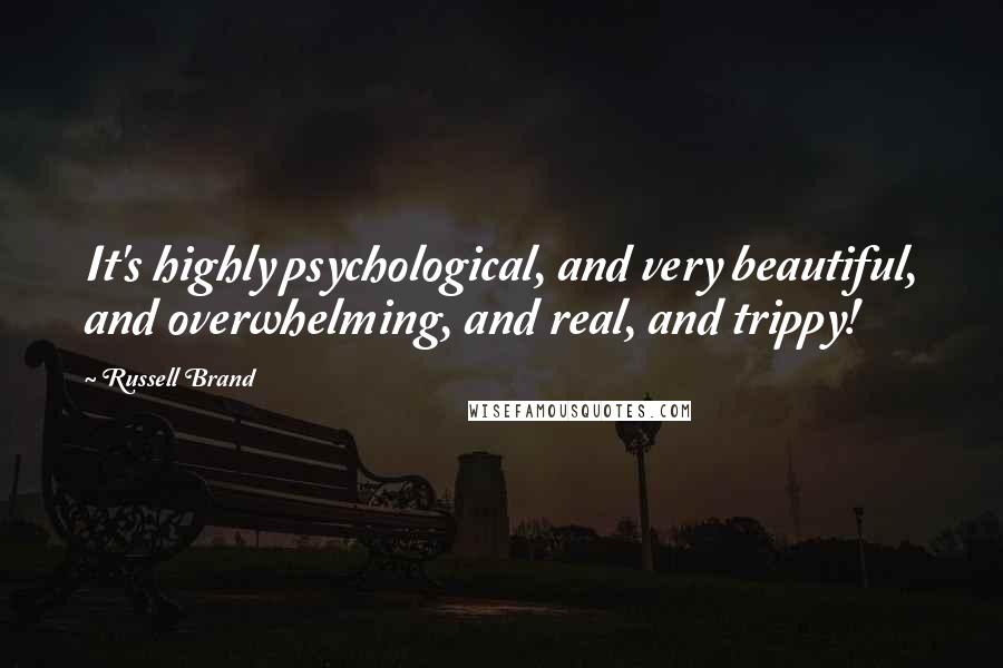 Russell Brand Quotes: It's highly psychological, and very beautiful, and overwhelming, and real, and trippy!