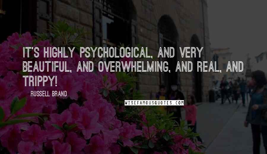 Russell Brand Quotes: It's highly psychological, and very beautiful, and overwhelming, and real, and trippy!
