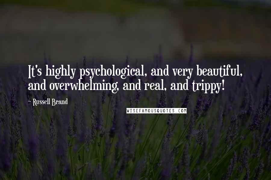 Russell Brand Quotes: It's highly psychological, and very beautiful, and overwhelming, and real, and trippy!