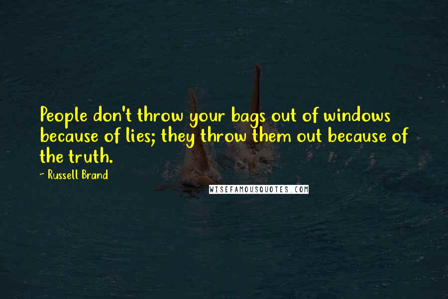 Russell Brand Quotes: People don't throw your bags out of windows because of lies; they throw them out because of the truth.