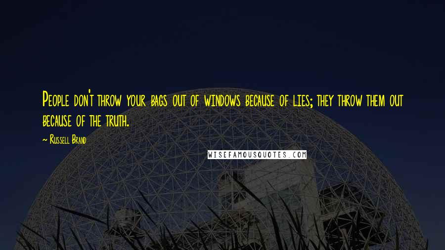 Russell Brand Quotes: People don't throw your bags out of windows because of lies; they throw them out because of the truth.