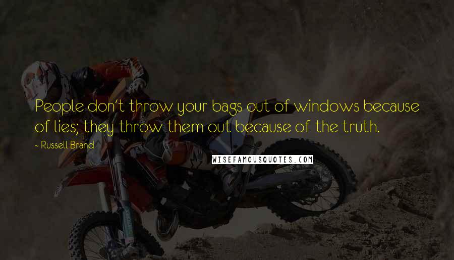 Russell Brand Quotes: People don't throw your bags out of windows because of lies; they throw them out because of the truth.