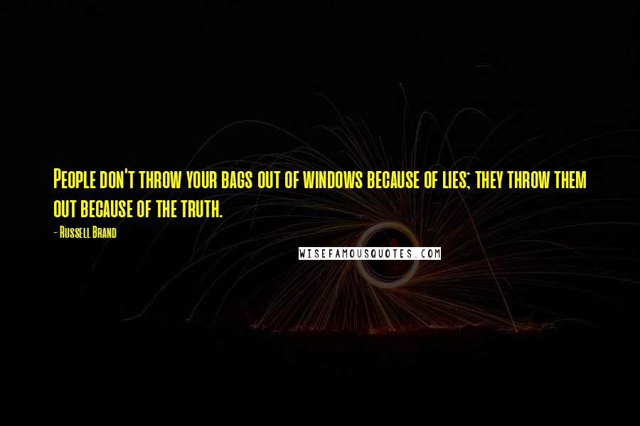 Russell Brand Quotes: People don't throw your bags out of windows because of lies; they throw them out because of the truth.