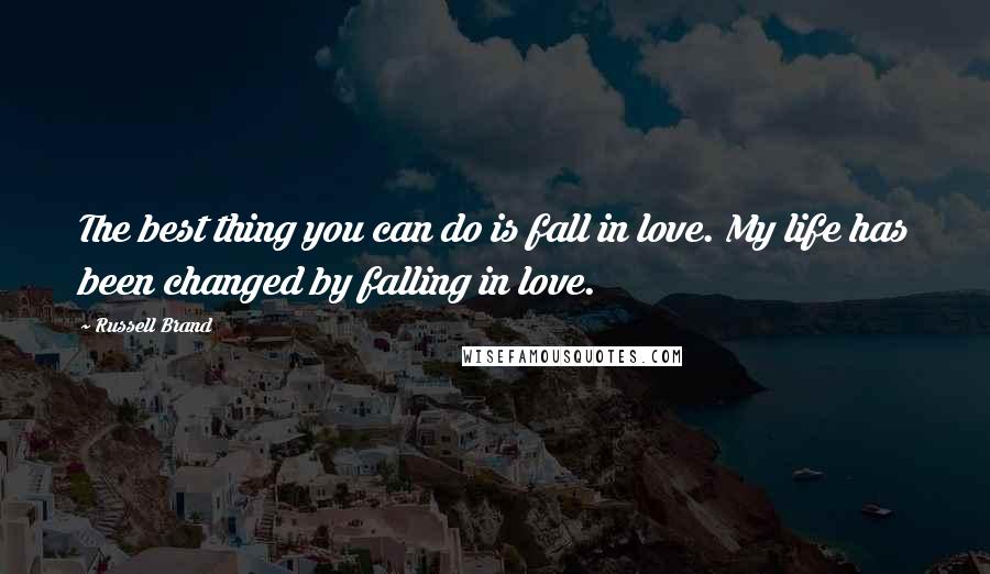 Russell Brand Quotes: The best thing you can do is fall in love. My life has been changed by falling in love.