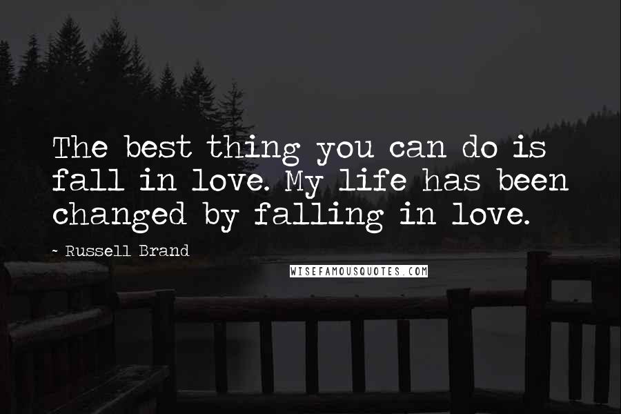 Russell Brand Quotes: The best thing you can do is fall in love. My life has been changed by falling in love.