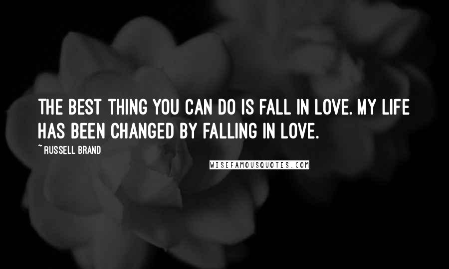 Russell Brand Quotes: The best thing you can do is fall in love. My life has been changed by falling in love.