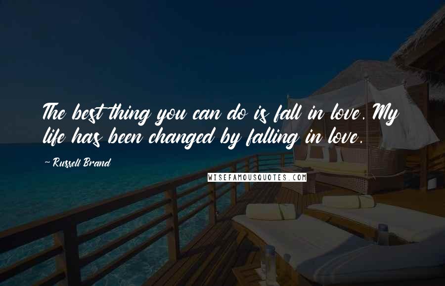 Russell Brand Quotes: The best thing you can do is fall in love. My life has been changed by falling in love.