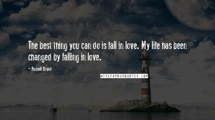 Russell Brand Quotes: The best thing you can do is fall in love. My life has been changed by falling in love.