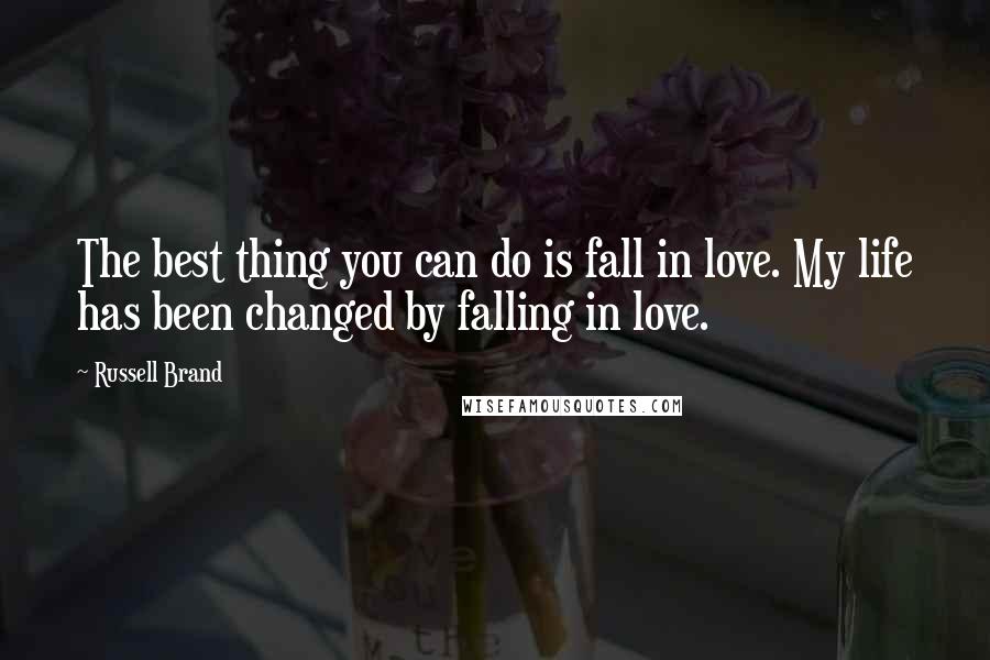 Russell Brand Quotes: The best thing you can do is fall in love. My life has been changed by falling in love.