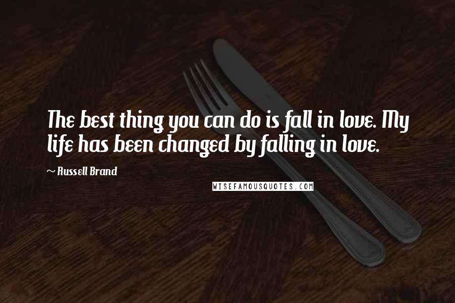 Russell Brand Quotes: The best thing you can do is fall in love. My life has been changed by falling in love.