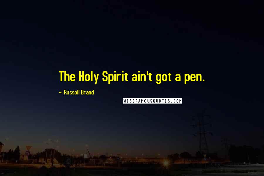 Russell Brand Quotes: The Holy Spirit ain't got a pen.