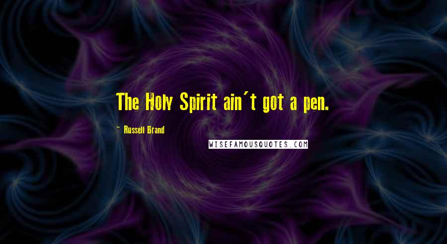 Russell Brand Quotes: The Holy Spirit ain't got a pen.