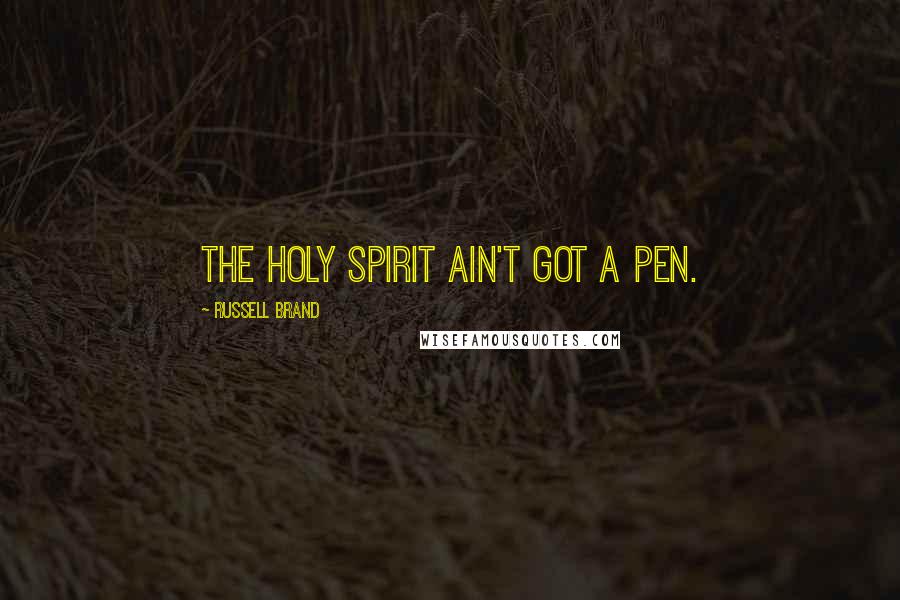 Russell Brand Quotes: The Holy Spirit ain't got a pen.