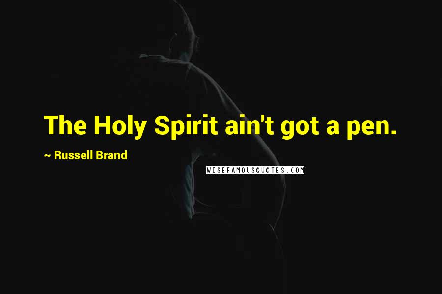 Russell Brand Quotes: The Holy Spirit ain't got a pen.