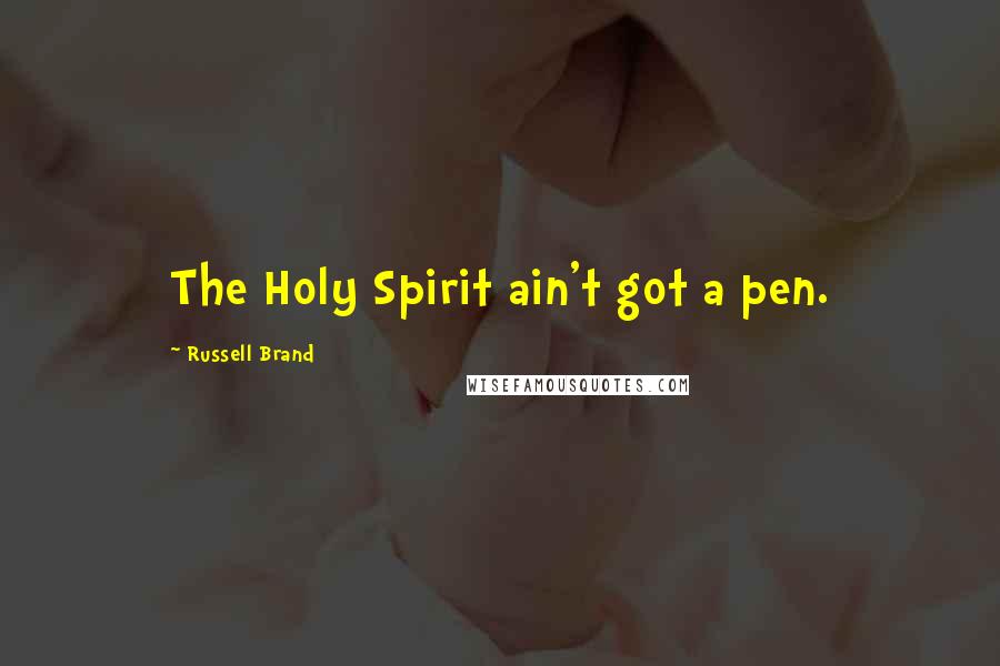 Russell Brand Quotes: The Holy Spirit ain't got a pen.