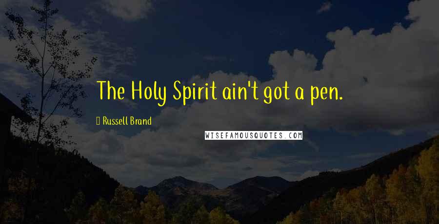 Russell Brand Quotes: The Holy Spirit ain't got a pen.