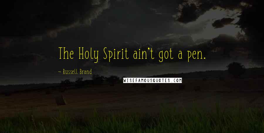 Russell Brand Quotes: The Holy Spirit ain't got a pen.