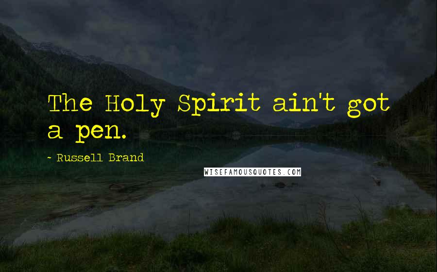 Russell Brand Quotes: The Holy Spirit ain't got a pen.