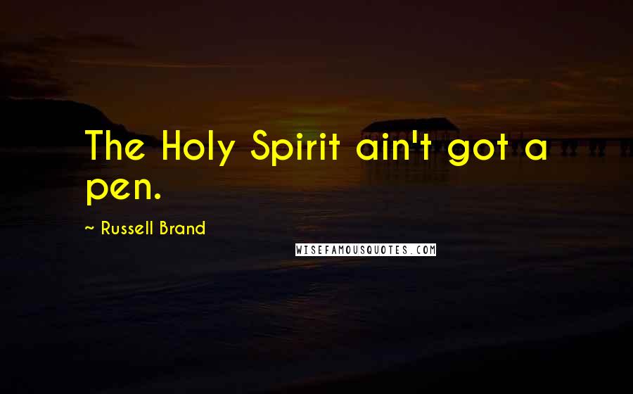 Russell Brand Quotes: The Holy Spirit ain't got a pen.