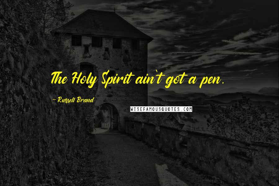 Russell Brand Quotes: The Holy Spirit ain't got a pen.