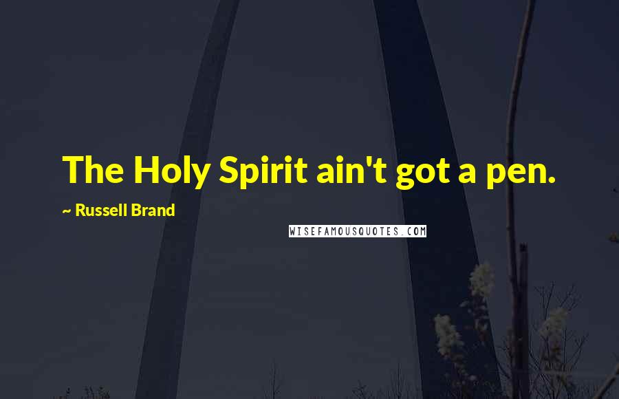 Russell Brand Quotes: The Holy Spirit ain't got a pen.