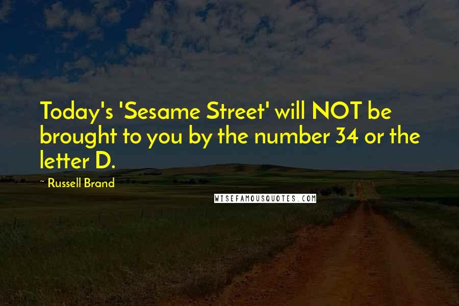 Russell Brand Quotes: Today's 'Sesame Street' will NOT be brought to you by the number 34 or the letter D.