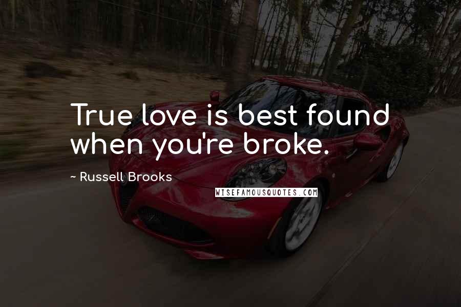 Russell Brooks Quotes: True love is best found when you're broke.