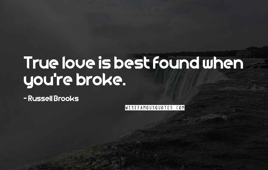 Russell Brooks Quotes: True love is best found when you're broke.