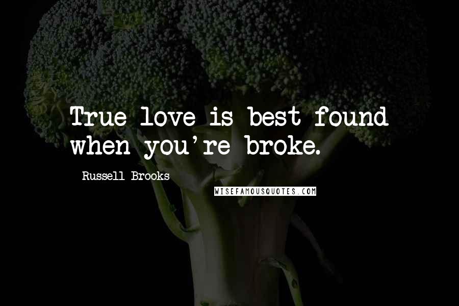 Russell Brooks Quotes: True love is best found when you're broke.