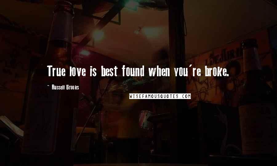 Russell Brooks Quotes: True love is best found when you're broke.