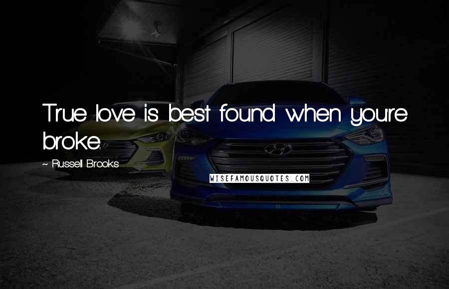 Russell Brooks Quotes: True love is best found when you're broke.