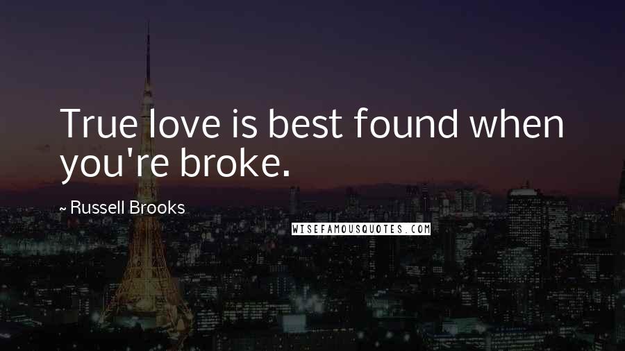 Russell Brooks Quotes: True love is best found when you're broke.
