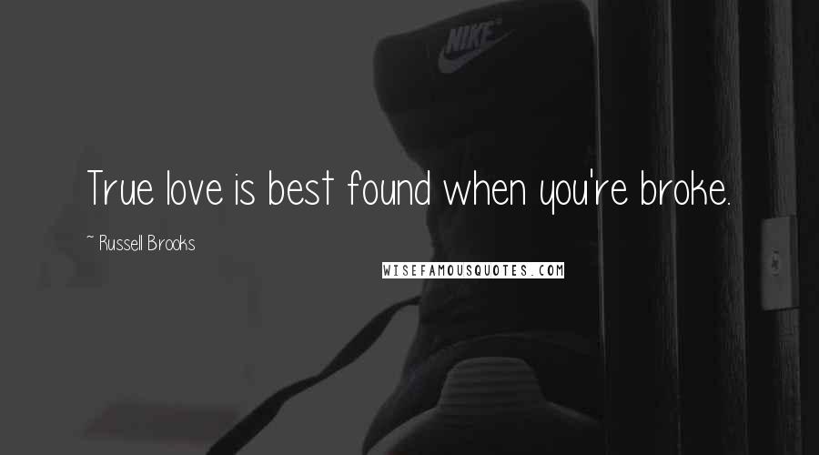 Russell Brooks Quotes: True love is best found when you're broke.