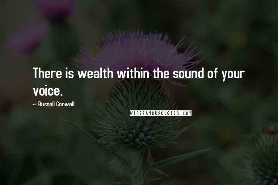 Russell Conwell Quotes: There is wealth within the sound of your voice.