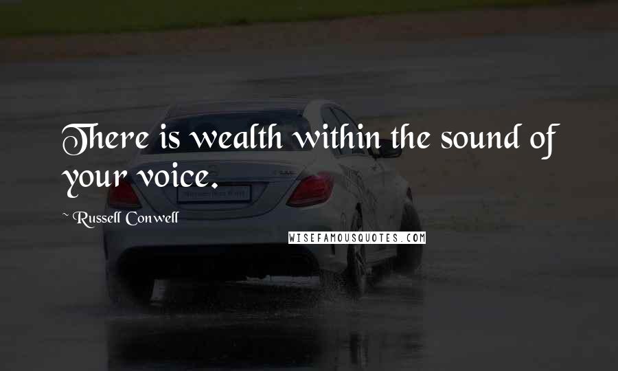 Russell Conwell Quotes: There is wealth within the sound of your voice.