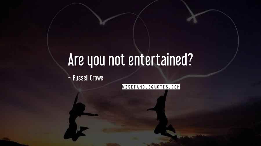 Russell Crowe Quotes: Are you not entertained?