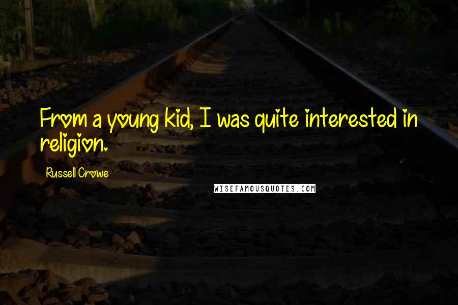 Russell Crowe Quotes: From a young kid, I was quite interested in religion.