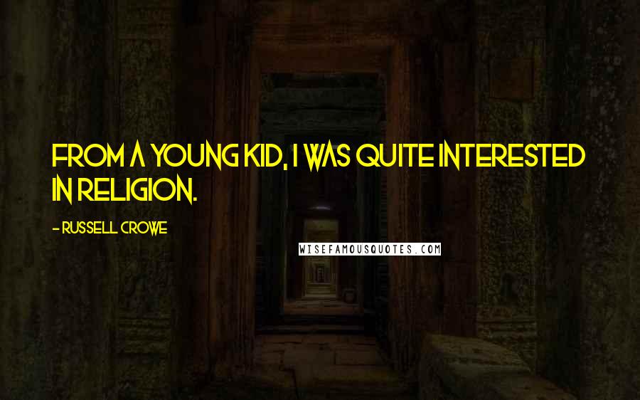 Russell Crowe Quotes: From a young kid, I was quite interested in religion.