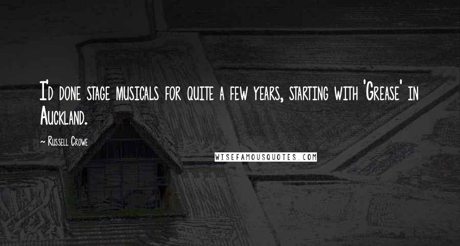 Russell Crowe Quotes: I'd done stage musicals for quite a few years, starting with 'Grease' in Auckland.