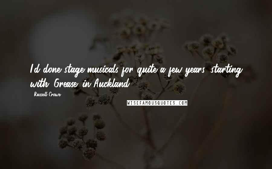 Russell Crowe Quotes: I'd done stage musicals for quite a few years, starting with 'Grease' in Auckland.