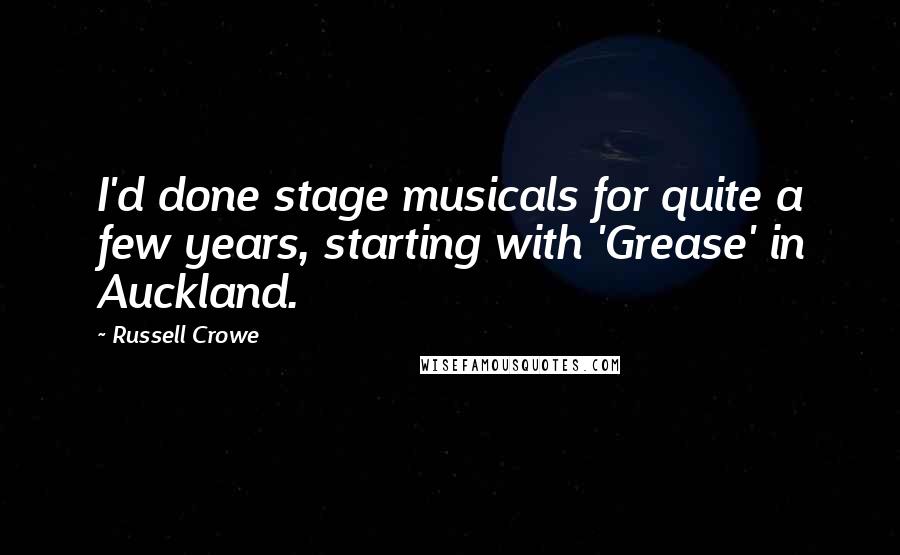 Russell Crowe Quotes: I'd done stage musicals for quite a few years, starting with 'Grease' in Auckland.