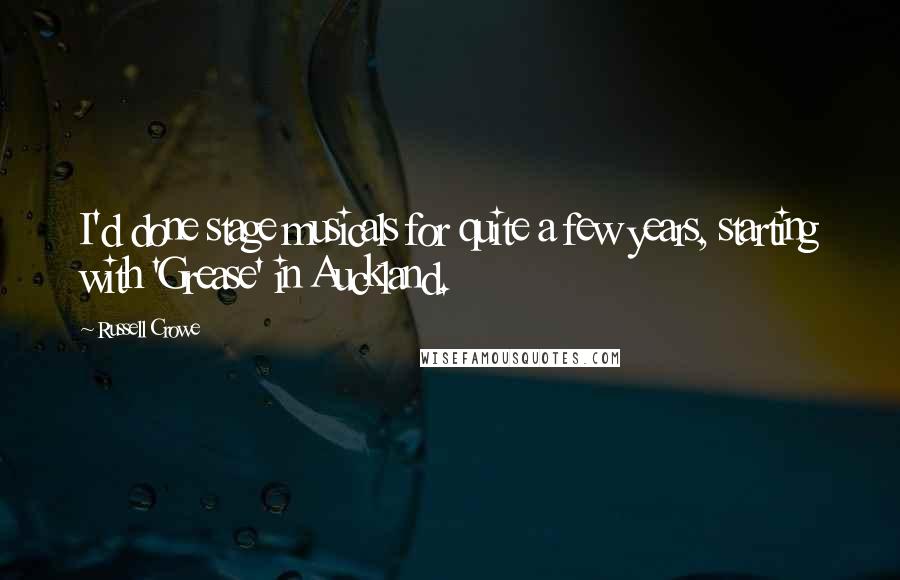 Russell Crowe Quotes: I'd done stage musicals for quite a few years, starting with 'Grease' in Auckland.