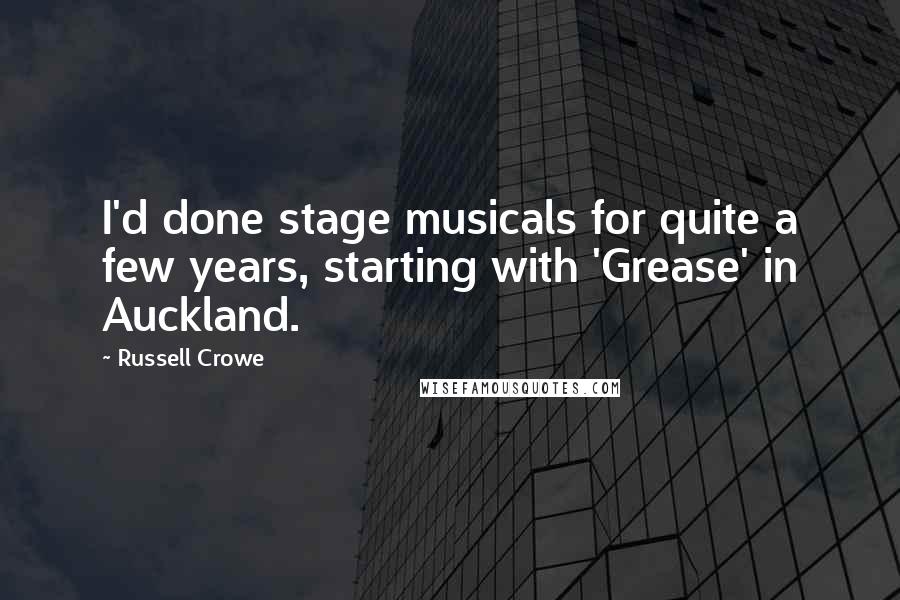 Russell Crowe Quotes: I'd done stage musicals for quite a few years, starting with 'Grease' in Auckland.