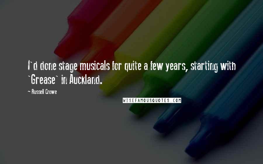 Russell Crowe Quotes: I'd done stage musicals for quite a few years, starting with 'Grease' in Auckland.