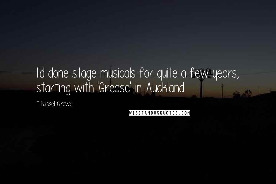 Russell Crowe Quotes: I'd done stage musicals for quite a few years, starting with 'Grease' in Auckland.