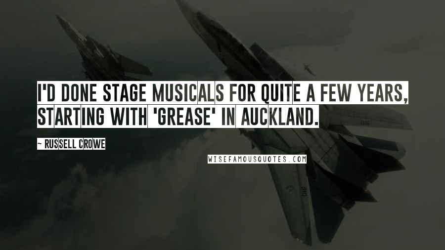 Russell Crowe Quotes: I'd done stage musicals for quite a few years, starting with 'Grease' in Auckland.
