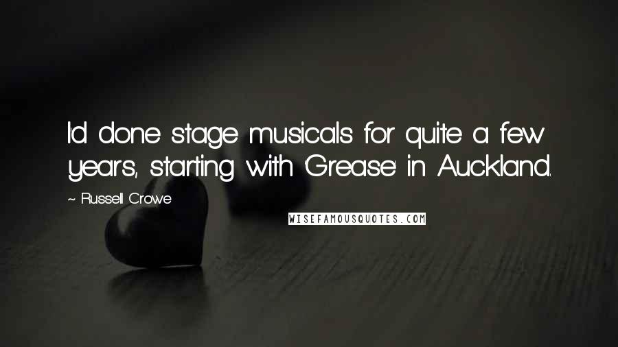 Russell Crowe Quotes: I'd done stage musicals for quite a few years, starting with 'Grease' in Auckland.